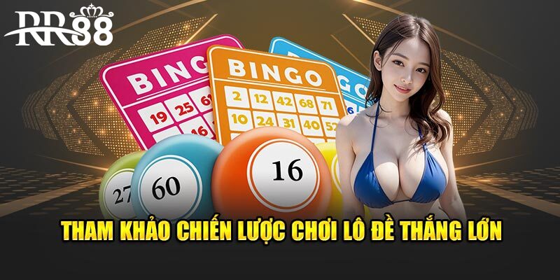 Tham khảo chiến lược chơi lô đề thắng lớn