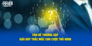 Vấn Đề Thường Gặp - Giải Đáp Thắc Mắc Cho Cược Thủ RR88